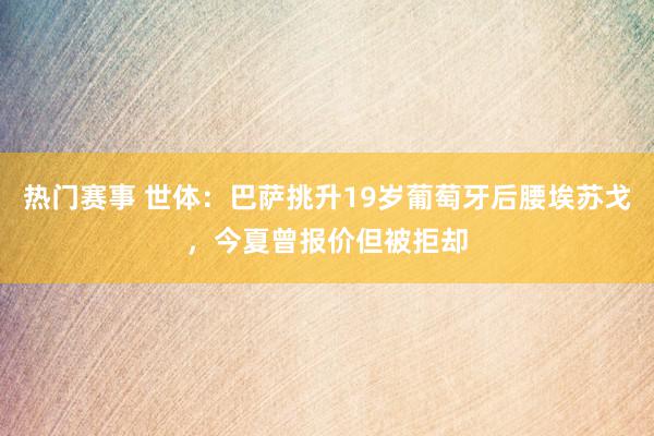 热门赛事 世体：巴萨挑升19岁葡萄牙后腰埃苏戈，今夏曾报价但被拒却