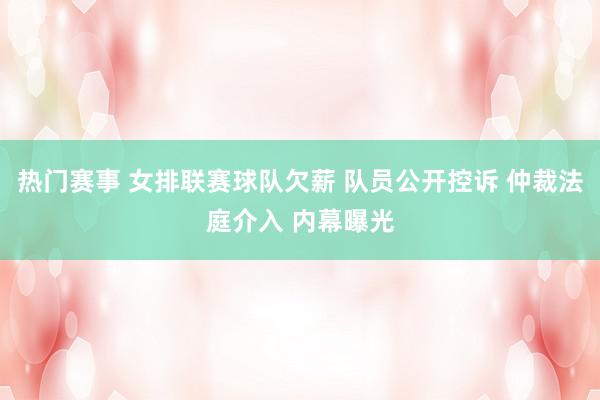 热门赛事 女排联赛球队欠薪 队员公开控诉 仲裁法庭介入 内幕曝光