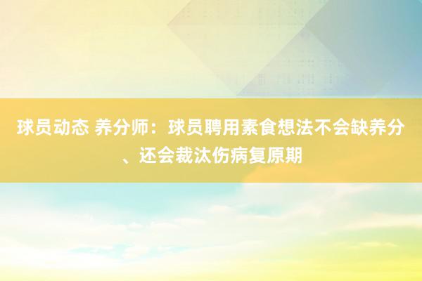 球员动态 养分师：球员聘用素食想法不会缺养分、还会裁汰伤病复原期