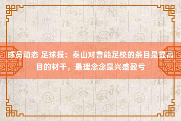 球员动态 足球报：泰山对鲁能足校的条目是提高目的材干，最理念念是兴盛盈亏