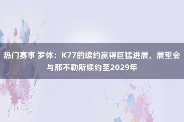 热门赛事 罗体：K77的续约赢得巨猛进展，展望会与那不勒斯续约至2029年