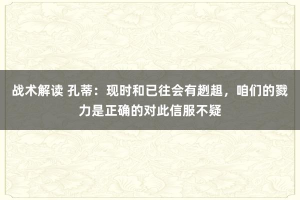 战术解读 孔蒂：现时和已往会有趔趄，咱们的戮力是正确的对此信服不疑